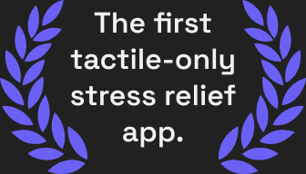 The first tactile-only stress relief app