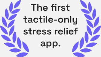 The first tactile-only stress relief app